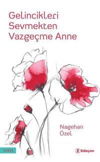 Gelincikleri Sevmekten Vazgeçme Anne Nagehan Özel Edisyon Kitap
