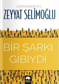 Bir Şarkı Gibiydi - Bütün Eserleri 10 Zeyyat Selimoğlu Eksik Parça Yayınları