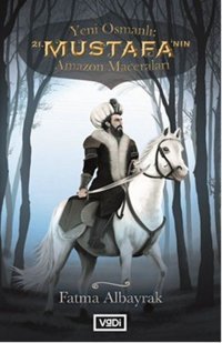 Yeni Osmanlı 21.Mustafa'nın Amazon Maceraları Fatma Albayrak Vadi Yayınları