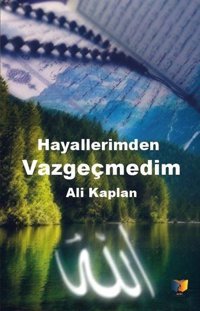 Hayallerimden Vazgeçmedim Ali Kaplan Ateş Yayınları