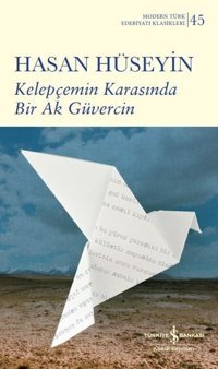 Kelepçemin Karasında Bir Ak Güvercin - Modern Türk Edebiyatı Klasikleri 45 Hasan Hüseyin İş Bankası Kültür Yayınları