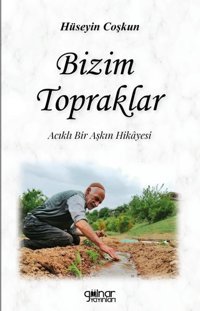 Bizim Topraklar - Acıklı Bir Aşkın Hikayesi Hüseyin Coşkun Gülnar Yayınları