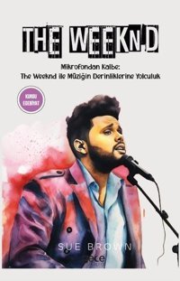 The Weeknd - Mikrofondan Kalbe: The Weeknd İle Müziğin Derinliklerine Yolculuk Sue Brown Gece Kitaplığı