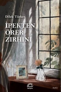 İpekten Örer Zırhını Dilek Türker İletişim Yayınları
