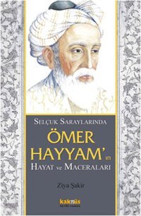 Selçuklu Saraylarında Ömer Hayyam'ın Hayat ve Maceraları Ziya Şakir Kaknüs Yayınları