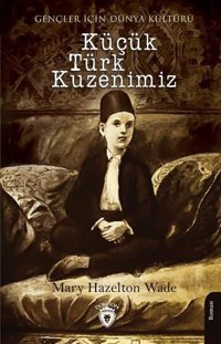 Küçük Türk Kuzenimiz - Gençler İçin Dünya Kültürü Mary Hazelton Wade Dorlion Yayınevi