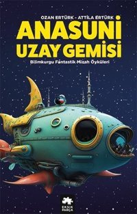 Anasuni Uzay Gemisi - Bilimkurgu Fantastik Mizah Öyküleri Attila Ertürk Eksik Parça Yayınları