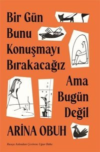 Bir Gün Bunu Konuşmayı Bırakacağız Ama Bugün Değil Arina Obuh Alfa Yayıncılık