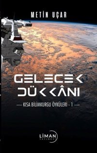 Gelecek Dükkanı: Kısa Bilimkurgu Öyküleri - 1 Metin Uçar Liman Yayınevi