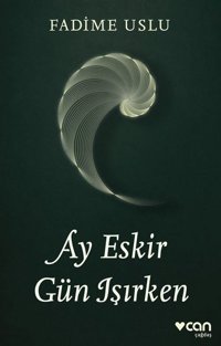 Ay Eskir Gün Işırken Fadime Uslu Can Yayınları
