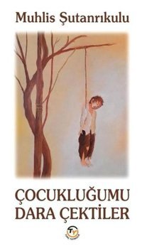 Çocukluğumu Dara Çektiler Muhlis Şutanrıkulu Tunç Yayıncılık
