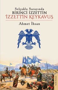 Selçuklu Sarayında Birinci İzzettin İzzettin Keykavus Ahmet İhsan Dorlion Yayınevi