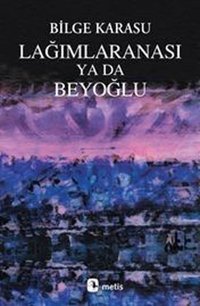 Lağımlaranası Ya da Beyoğlu Bilge Karasu Metis Yayınları