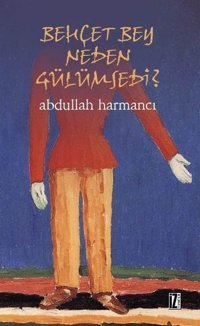 Behçet Bey Neden Gülümsedi? Abdullah Harmancı İz Yayıncılık