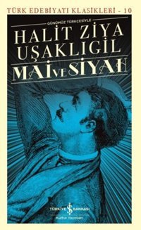 Mai ve Siyah-Günümüz Türkçesiyle Halid Ziya Uşaklıgil İş Bankası Kültür Yayınları