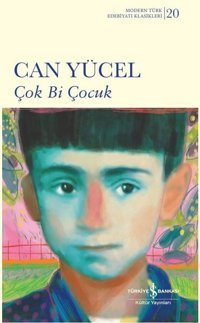 Çok Bi Çocuk - Modern Türk Edebiyatı Klasikleri 20 Can Yücel İş Bankası Kültür Yayınları