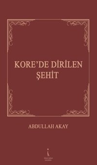 Kore'de Dirilen Şehit Abdullah Akay İkinci Adam Yayınları