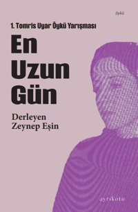 En Uzun Gün - 1. Tomris Uyar Öykü Yarışması Kolektif Ayrıkotu Yayınları