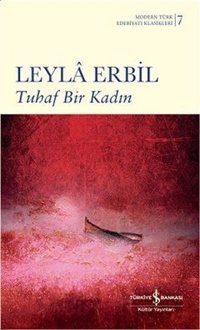 Tuhaf Bir Kadın-Modern Türk Edebiyatı Klasikleri 7 Leyla Erbil İş Bankası Kültür Yayınları