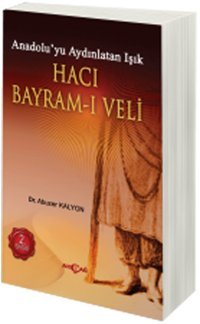 Hacı Bayram-ı Veli Anadolu'yu Aydınlatan Işık Abuzer Kalyon Akçağ Yayınları