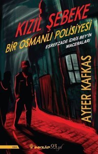 Kızıl Şebeke-Bir Osmanlı Polisiyesi-Eşrefzade İdris Bey'in Maceraları Ayfer Kafkas İnkılap Kitabevi