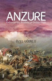 Anzure - Kafkasya'dan Anadolu'ya Çerkes Göçü Özel Uğurlu Kavim