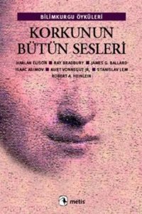 Korku'nun Bütün Sesleri James G. Ballard, Kurt Vonnegut Jr., Rober A. Heinlein, Harlan Ellison, Stanislaw Lem, Isaac Asimov, Ray Bradbury Metis Yayınları