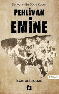 Pehlivan Emine - Dünyanın En Güçlü Kadını İlyas Ali Daştan Fa Yayınları