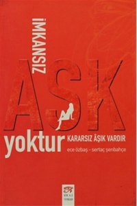İmkansız Aşk Yoktur Kararsız Aşık Vardır Sertaç Şenbahçe, Ece Özbaş New Age Yayınları