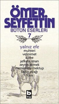 Yalnız Efe - Muhteri/Velinimet/Rütbe/Şefkate İman/Zeytin Ekmek/Uçurumun Kenarında Ömer Seyfettin Bilgi Yayınevi