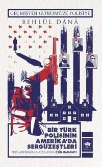 Bir Türk Polisinin Amerika'da Sergüzeştleri - Geçmişten Günümüze Polisiye Behlül Dana Ötüken Neşriyat