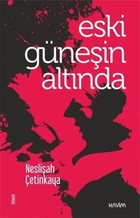 Eski Güneşin Altında Neslişah Çetinkaya Kavim