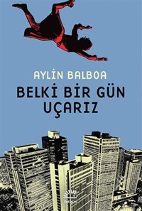 Belki Bir Gün Uçarız Aylin Balboa İletişim Yayınları