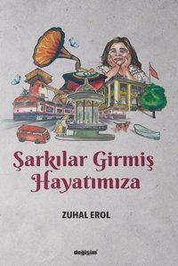 Şarkılar Girmiş Hayatımıza Zuhal Erol Değişim Yayınları