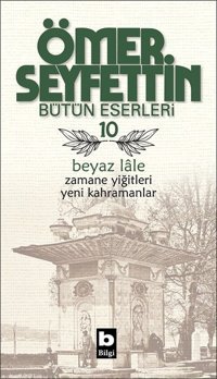 Beyaz Lale/Zamane Yiğitleri/Yeni Kahramanlar Ömer Seyfettin Bilgi Yayınevi