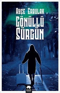 Gönüllü Sürgün Ayşe Erbulak Eksik Parça Yayınları