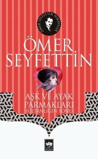 Aşk ve Ayak Parmakları Ömer Seyfettin Ötüken Neşriyat