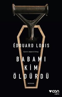 Babamı Kim Öldürdü Edouard Louis Can Yayınları