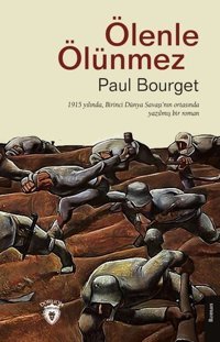 Ölenle Ölünmez - 1915 Yılında Birinci Dünya Savaşı'nın Ortasında Yazılmış Bir Roman Paul Bourget Dorlion Yayınevi