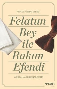 Felatun Bey İle Rakım Efendi - Açıklamalı Orijinal Metin Ahmet Mithat Efendi Can Yayınları