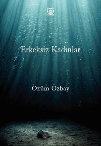 Erkeksiz Kadınlar Özüm Özbay Luna Yayınları