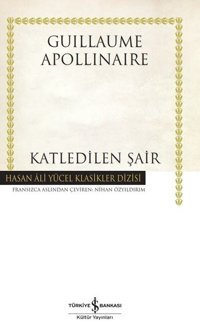 Katledilen Şair Guillaume Apollinaire İş Bankası Kültür Yayınları