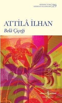 Bela Çiçeği - Modern Türk Edebiyatı Klasikleri 29 Attila İlhan İş Bankası Kültür Yayınları