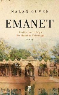 Emanet - Kudüs'ten Urfa'ya Bir Hakikat Yolculuğu Nalan Güven Timaş Yayınları