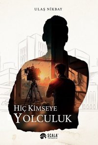 Hiç Kimseye Yolculuk Ulaş Nikbay Scala Yayıncılık