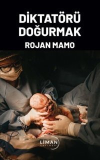 Diktatörü Doğurmak Rojan Mamo Liman Yayınevi