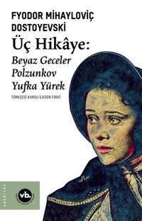 Üç Hikaye: Beyaz Geceler - Polzunkov - Yufka Yürek Fyodor Mihayloviç Dostoyevski VakıfBank Kültür Yayınları