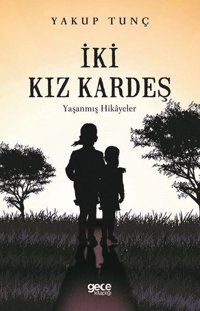İki Kız Kardeş - Yaşanmış Hikayeler Yakup Tunç Gece Kitaplığı