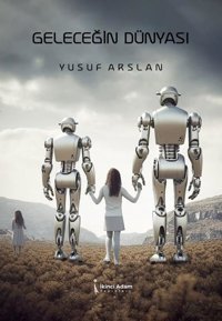 Geleceğin Dünyası Yusuf Arslan İkinci Adam Yayınları