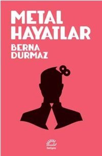 Metal Hayatlar Berna Durmaz İletişim Yayınları